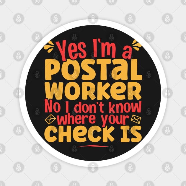 Yes I'm A Postal Worker No I Don't Know Where Your Check Is product Magnet by theodoros20